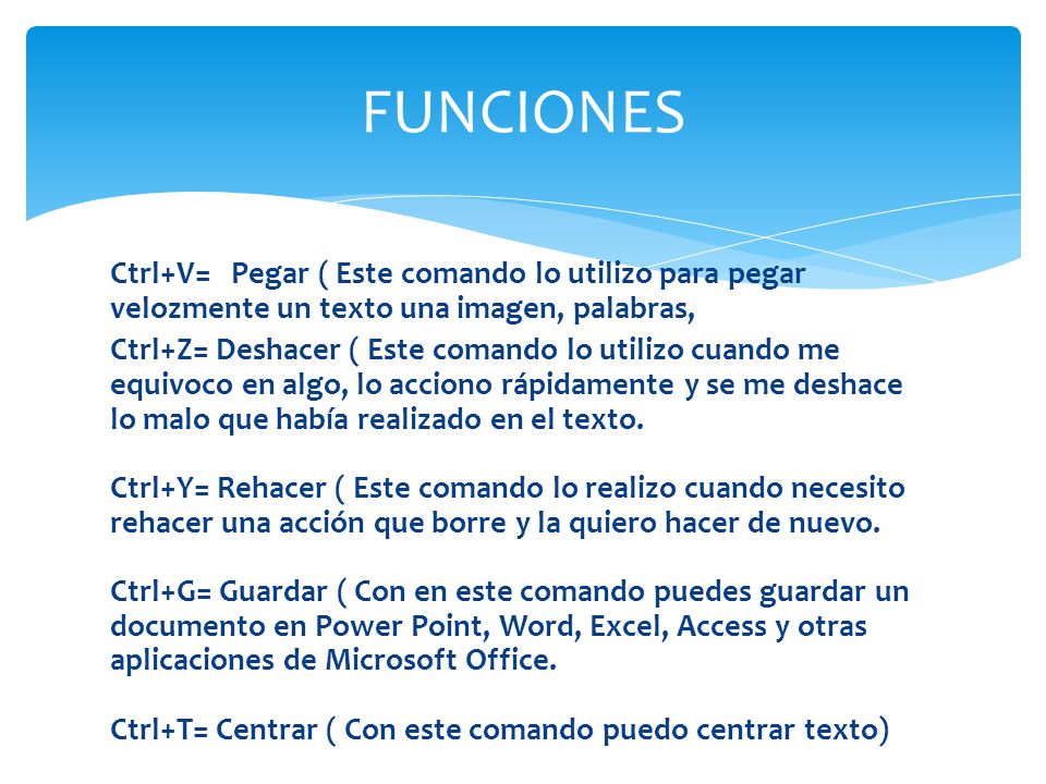 FUNCIONES Ctrl+V= Pegar ( Este comando lo utilizo para pegar velozmente un texto una imagen, palabras,