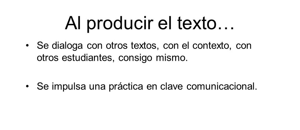 Al producir el texto… Se dialoga con otros textos, con el contexto, con otros estudiantes, consigo mismo.