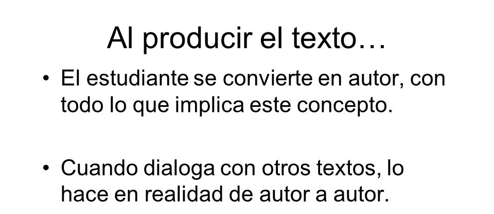 Al producir el texto… El estudiante se convierte en autor, con todo lo que implica este concepto.