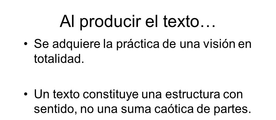 Al producir el texto… Se adquiere la práctica de una visión en totalidad.