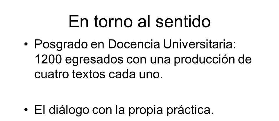En torno al sentido Posgrado en Docencia Universitaria: 1200 egresados con una producción de cuatro textos cada uno.