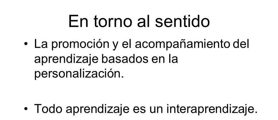 En torno al sentido La promoción y el acompañamiento del aprendizaje basados en la personalización.