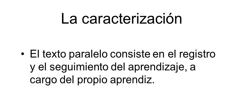 La caracterización El texto paralelo consiste en el registro y el seguimiento del aprendizaje, a cargo del propio aprendiz.