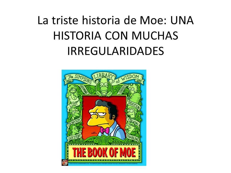La triste historia de Moe: UNA HISTORIA CON MUCHAS IRREGULARIDADES