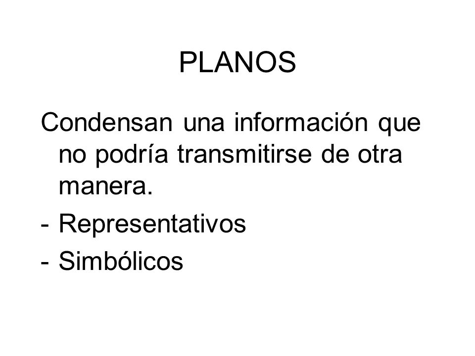 PLANOS Condensan una información que no podría transmitirse de otra manera.