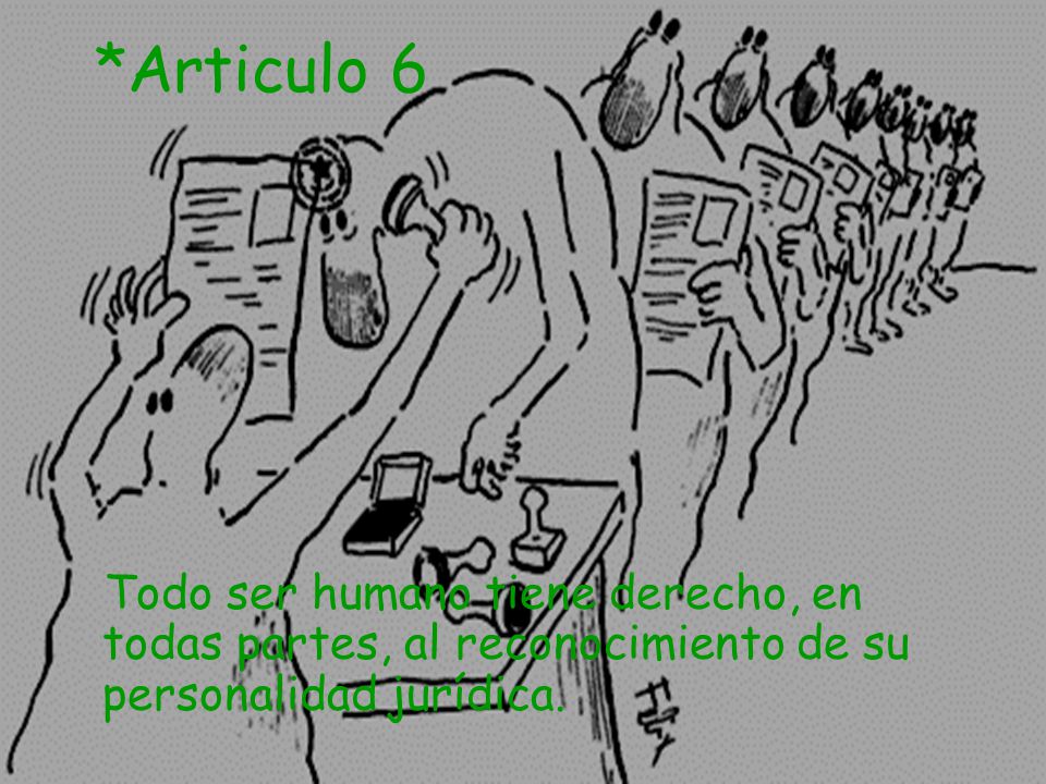 *Articulo 6 Todo ser humano tiene derecho, en todas partes, al reconocimiento de su personalidad jurídica.