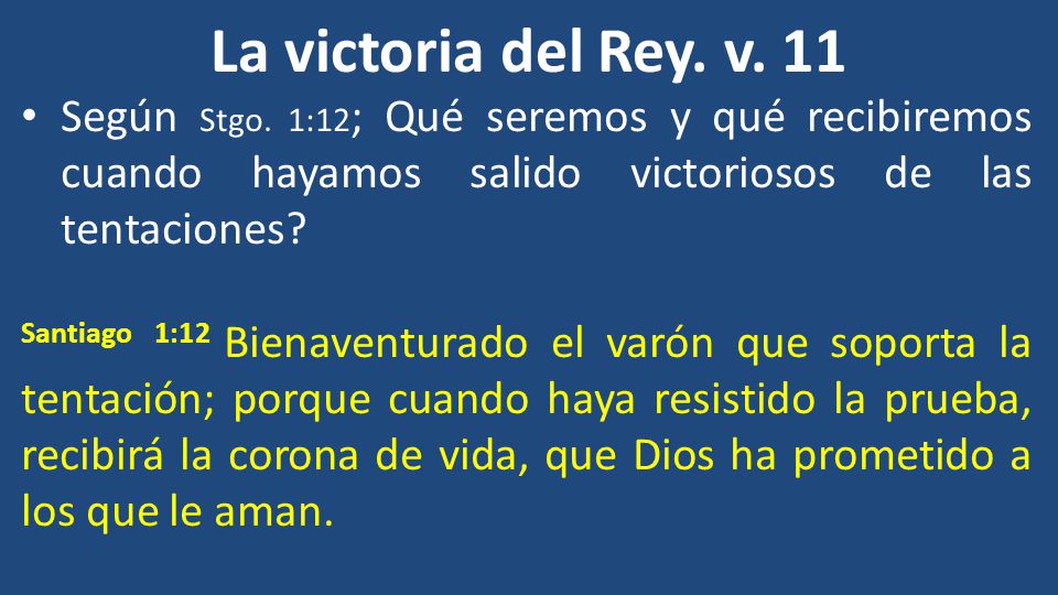 La victoria del Rey. v. 11 Según Stgo. 1:12; Qué seremos y qué recibiremos cuando hayamos salido victoriosos de las tentaciones