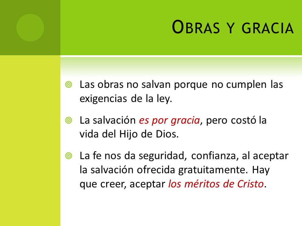 Obras y gracia Las obras no salvan porque no cumplen las exigencias de la ley. La salvación es por gracia, pero costó la vida del Hijo de Dios.
