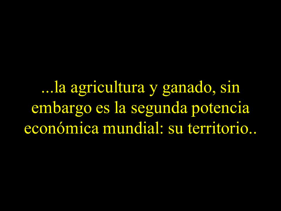 ...la agricultura y ganado, sin embargo es la segunda potencia económica mundial: su territorio..