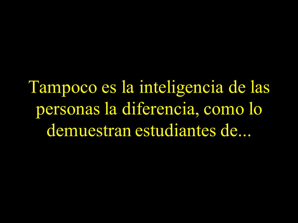 Tampoco es la inteligencia de las personas la diferencia, como lo demuestran estudiantes de...