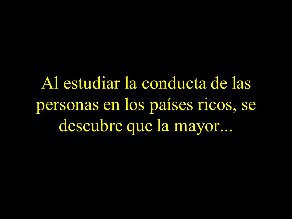 Al estudiar la conducta de las personas en los países ricos, se descubre que la mayor...