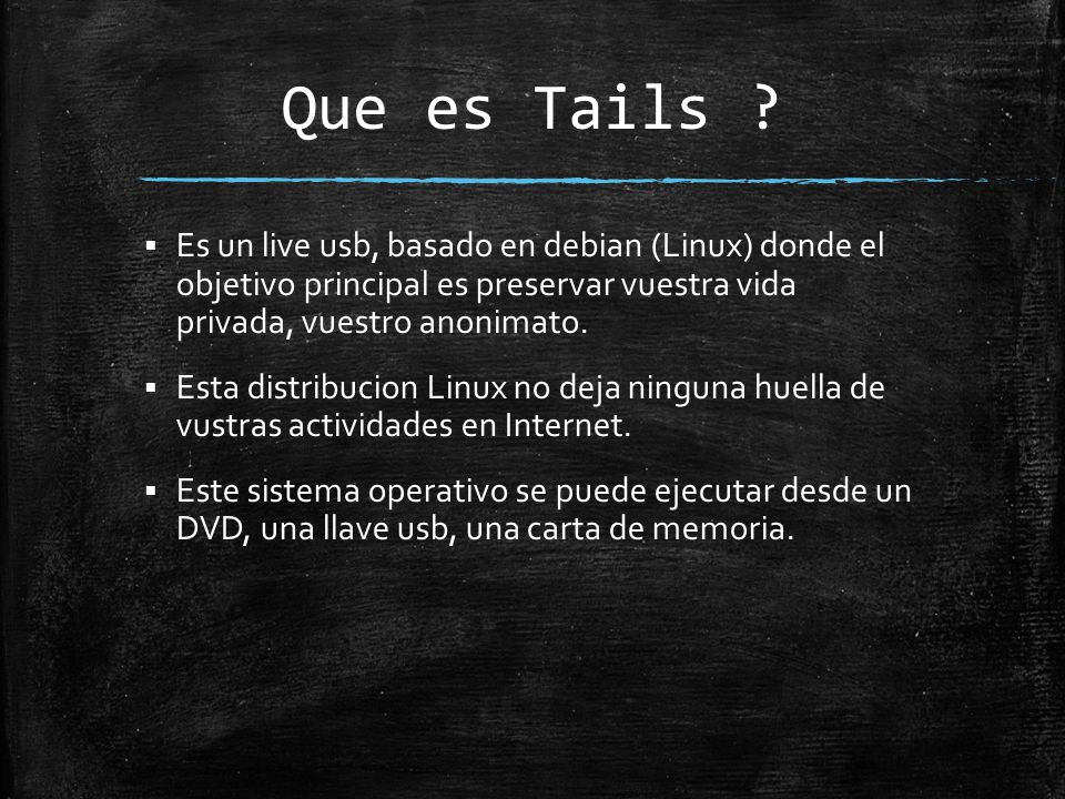 Que es Tails Es un live usb, basado en debian (Linux) donde el objetivo principal es preservar vuestra vida privada, vuestro anonimato.