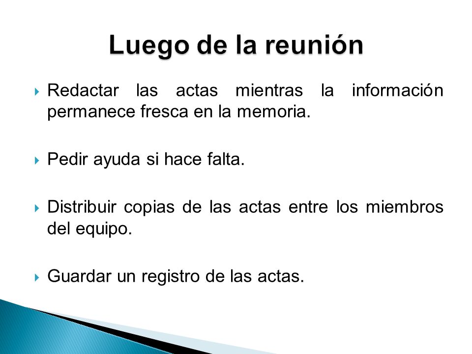 Luego de la reunión Redactar las actas mientras la información permanece fresca en la memoria. Pedir ayuda si hace falta.