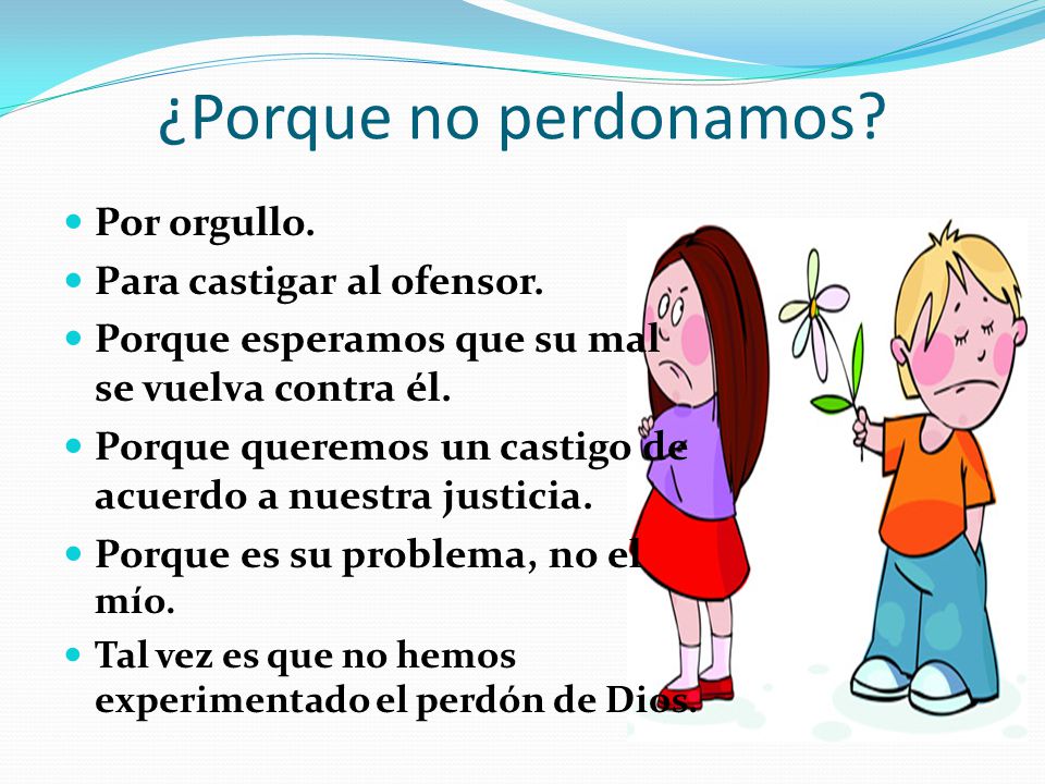 ¿Porque no perdonamos Por orgullo. Para castigar al ofensor.