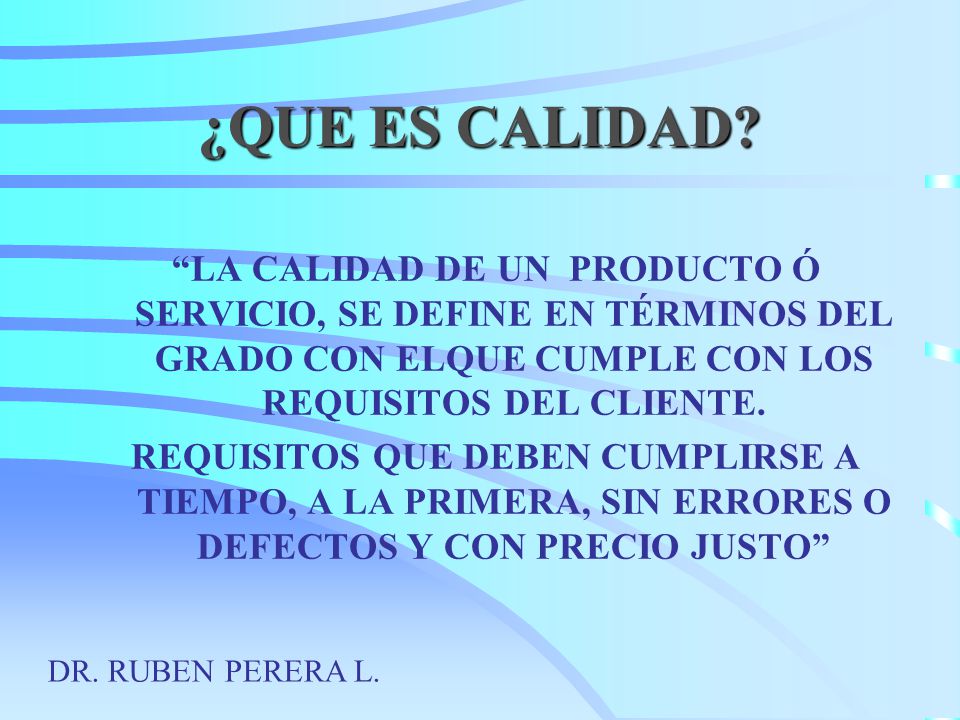 ¿QUE ES CALIDAD LA CALIDAD DE UN PRODUCTO Ó SERVICIO, SE DEFINE EN TÉRMINOS DEL GRADO CON ELQUE CUMPLE CON LOS REQUISITOS DEL CLIENTE.