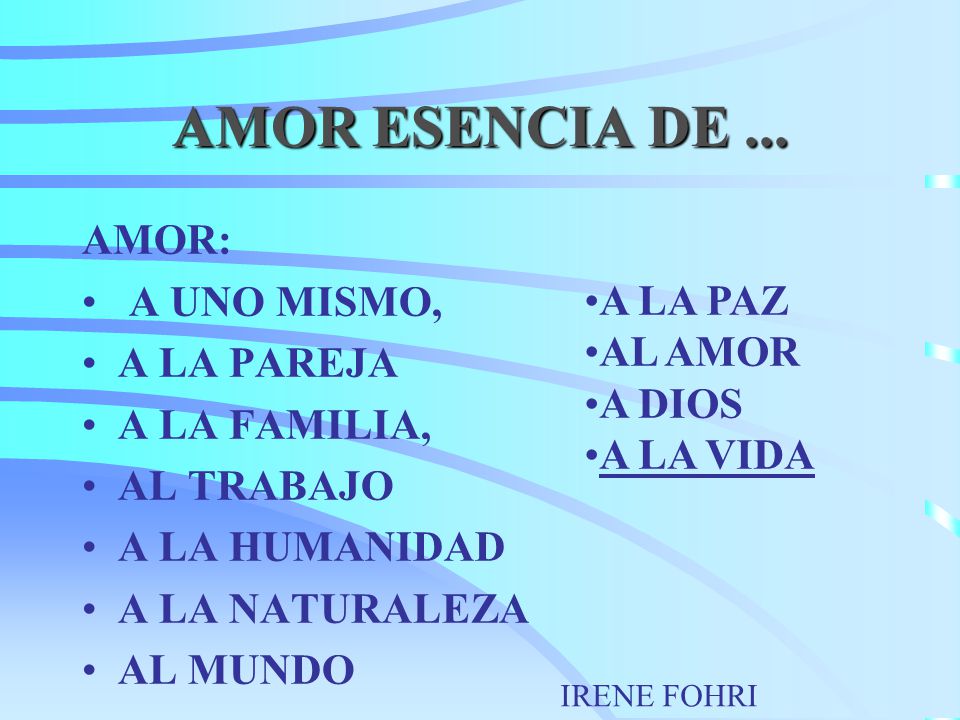 AMOR ESENCIA DE ... AMOR: A UNO MISMO, A LA PAREJA A LA FAMILIA,