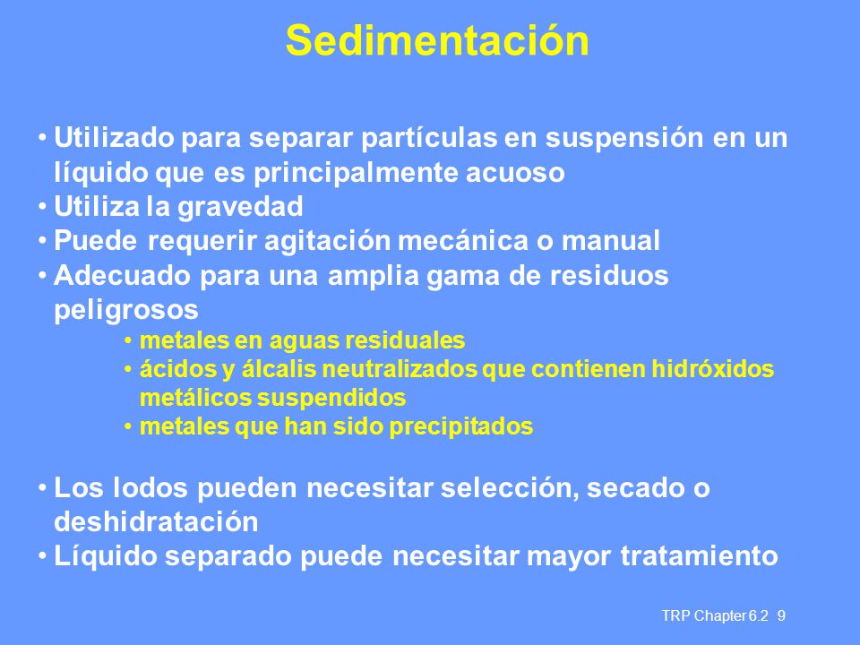 Sedimentación Utilizado para separar partículas en suspensión en un líquido que es principalmente acuoso.