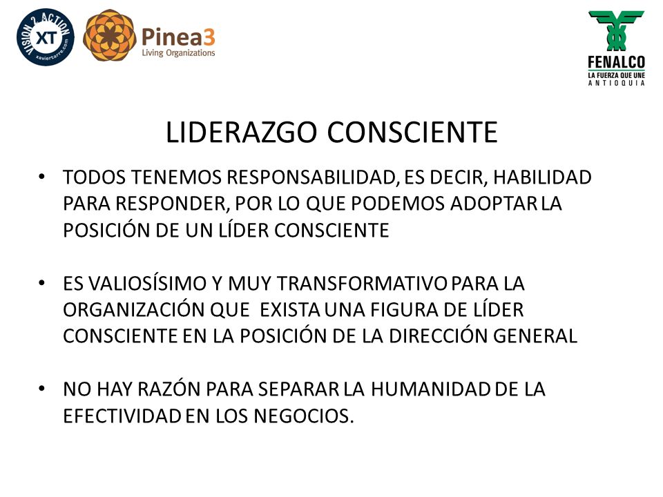 LIDERAZGO CONSCIENTE TODOS TENEMOS RESPONSABILIDAD, ES DECIR, HABILIDAD PARA RESPONDER, POR LO QUE PODEMOS ADOPTAR LA POSICIÓN DE UN LÍDER CONSCIENTE.