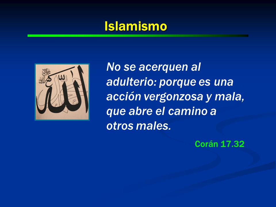Islamismo No se acerquen al adulterio: porque es una acción vergonzosa y mala, que abre el camino a otros males.