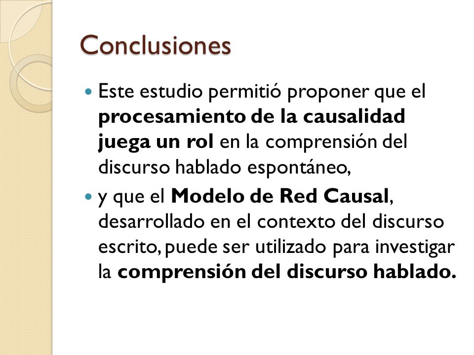 Conclusiones Este estudio permitió proponer que el procesamiento de la causalidad juega un rol en la comprensión del discurso hablado espontáneo,