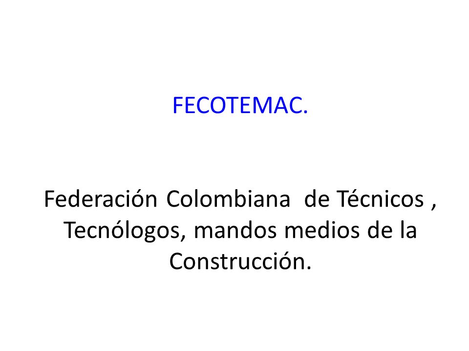 FECOTEMAC. Federación Colombiana de Técnicos , Tecnólogos, mandos medios de la Construcción.