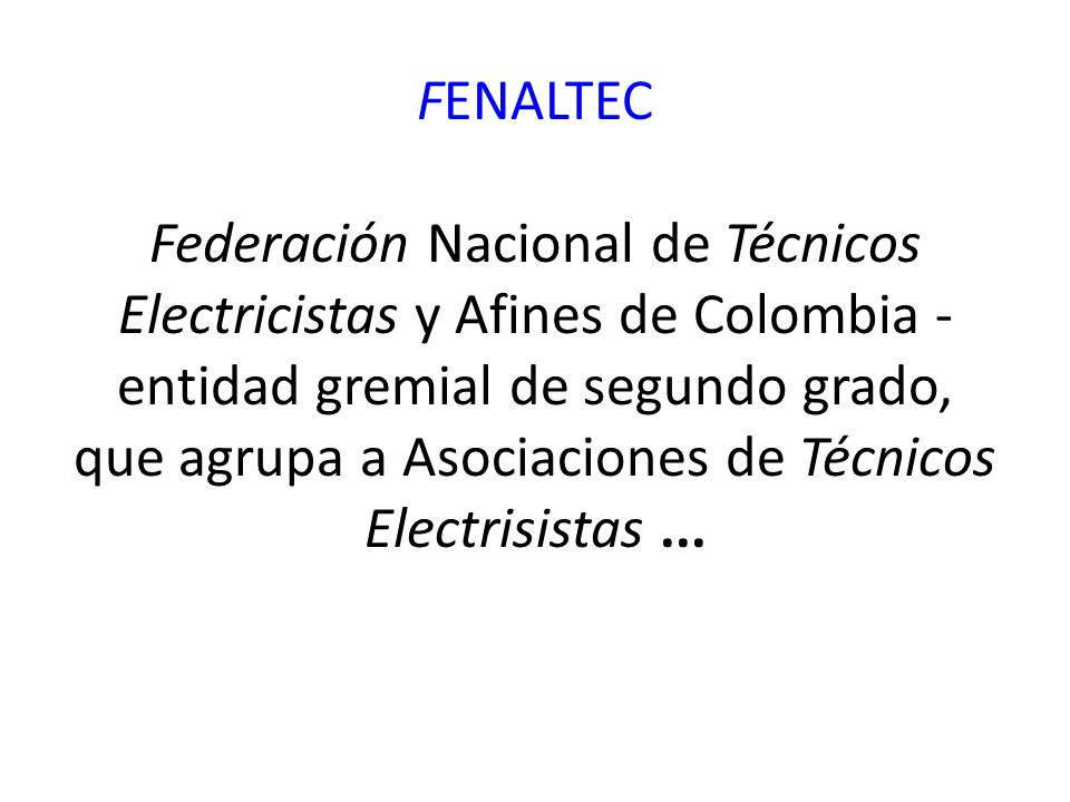 FENALTEC Federación Nacional de Técnicos Electricistas y Afines de Colombia - entidad gremial de segundo grado, que agrupa a Asociaciones de Técnicos Electrisistas ...