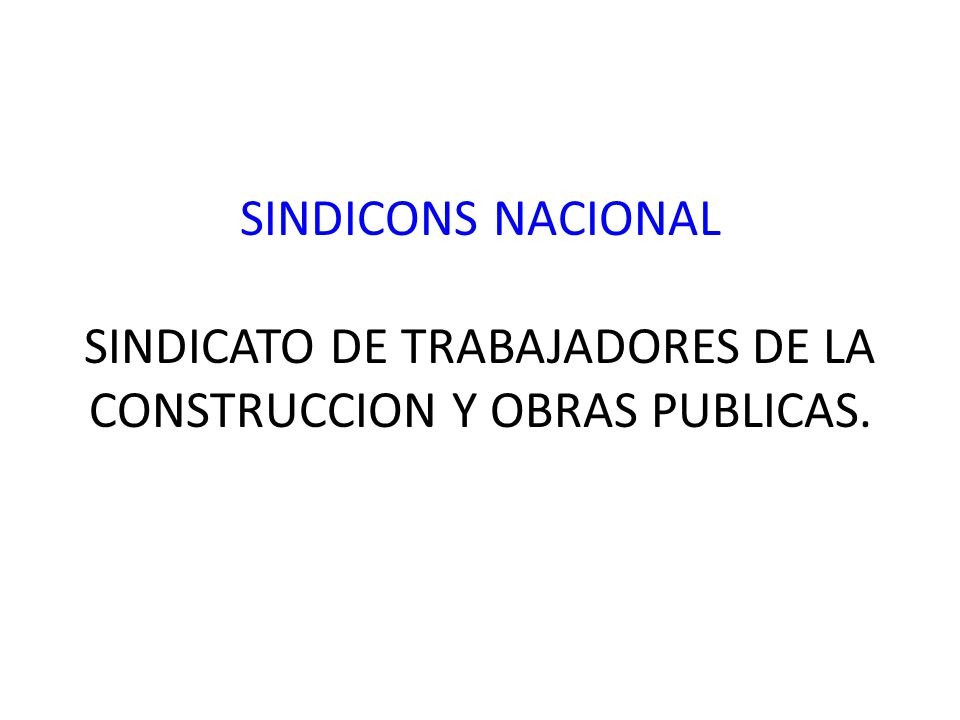 SINDICONS NACIONAL SINDICATO DE TRABAJADORES DE LA CONSTRUCCION Y OBRAS PUBLICAS.