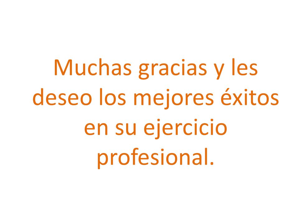 Muchas gracias y les deseo los mejores éxitos en su ejercicio profesional.