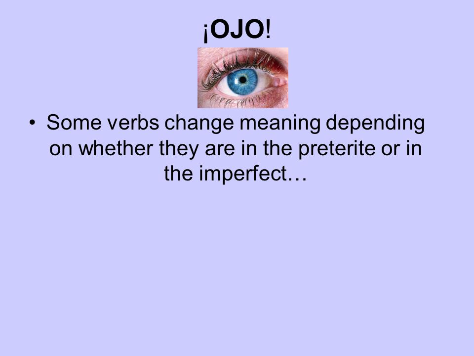 ¡OJO! Some verbs change meaning depending on whether they are in the preterite or in the imperfect…