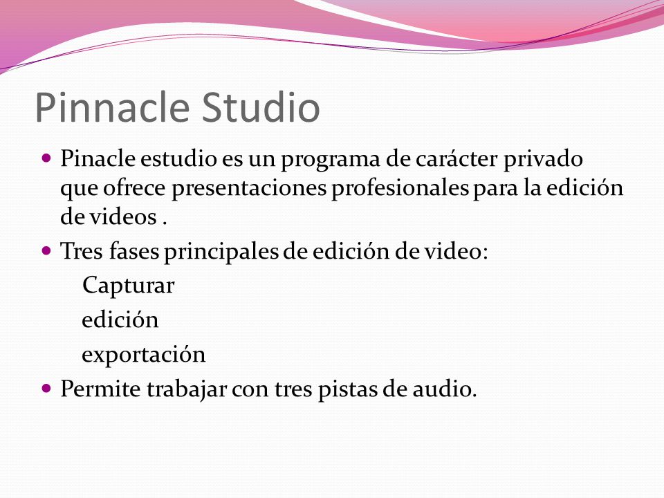 Pinnacle Studio Pinacle estudio es un programa de carácter privado que ofrece presentaciones profesionales para la edición de videos .