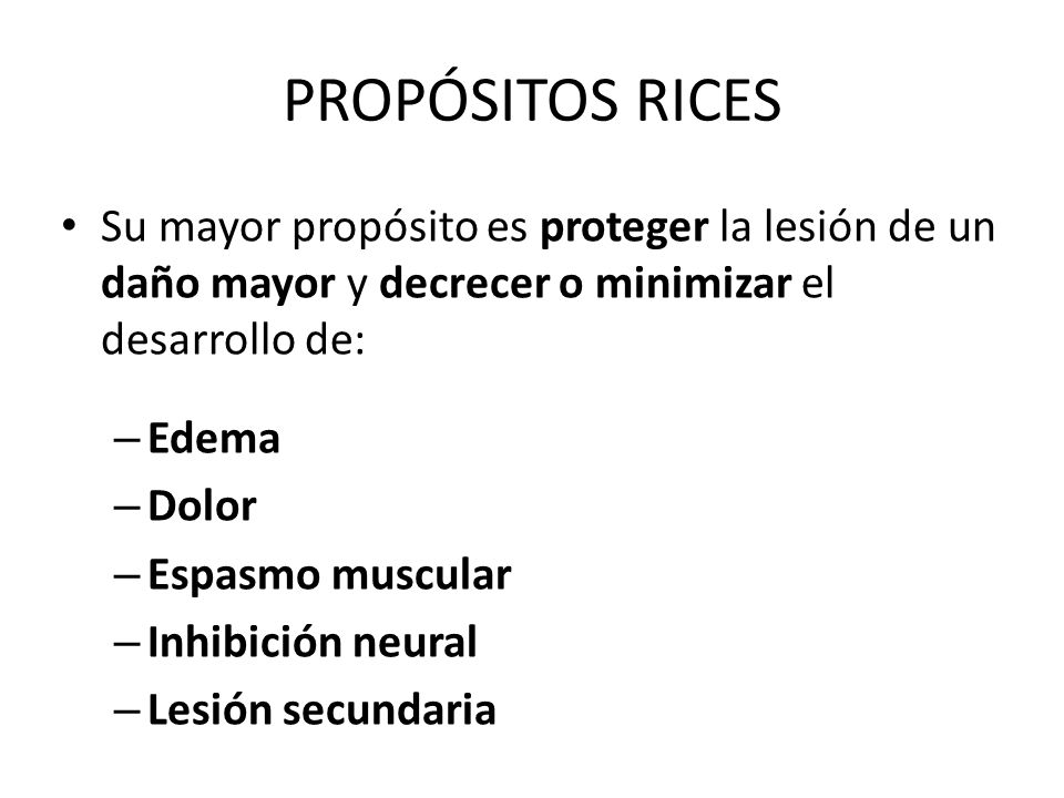 PROPÓSITOS RICES Su mayor propósito es proteger la lesión de un daño mayor y decrecer o minimizar el desarrollo de: