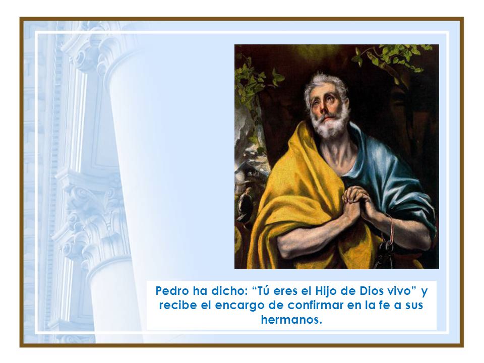 Pedro ha dicho: Tú eres el Hijo de Dios vivo y recibe el encargo de confirmar en la fe a sus hermanos.