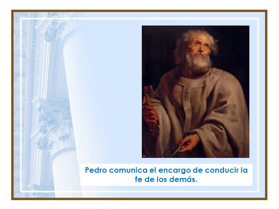 Pedro comunica el encargo de conducir la fe de los demás.