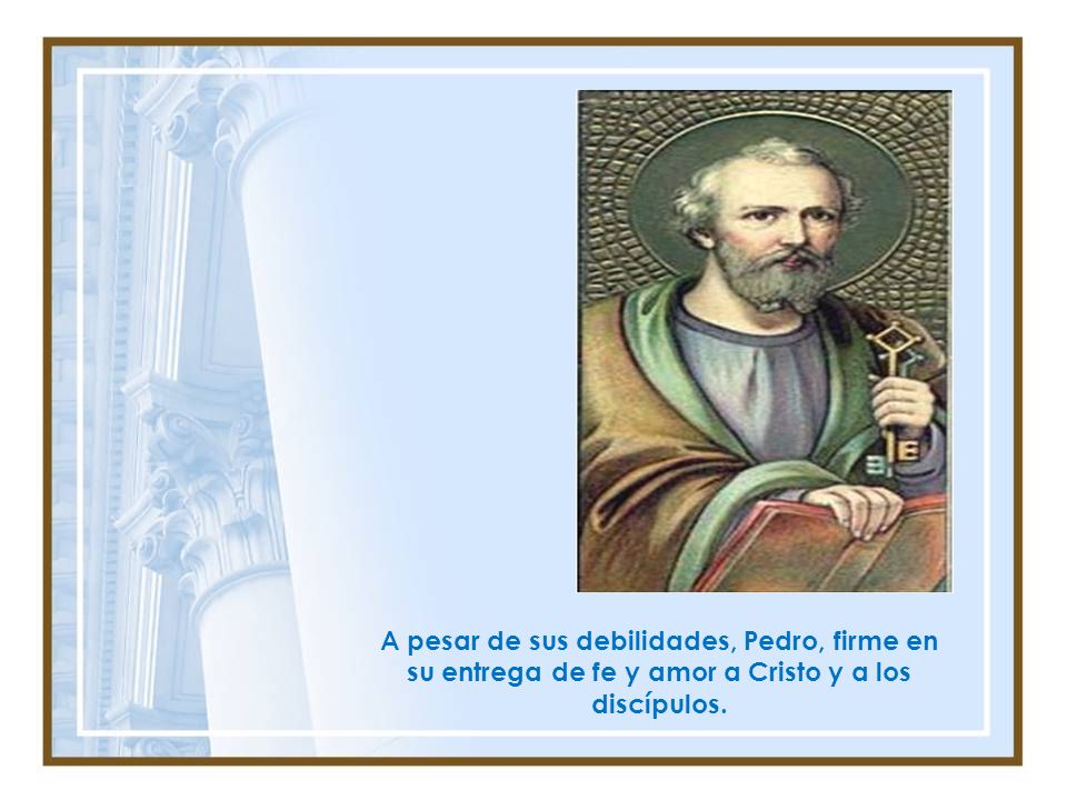 A pesar de sus debilidades, Pedro, firme en su entrega de fe y amor a Cristo y a los discípulos.