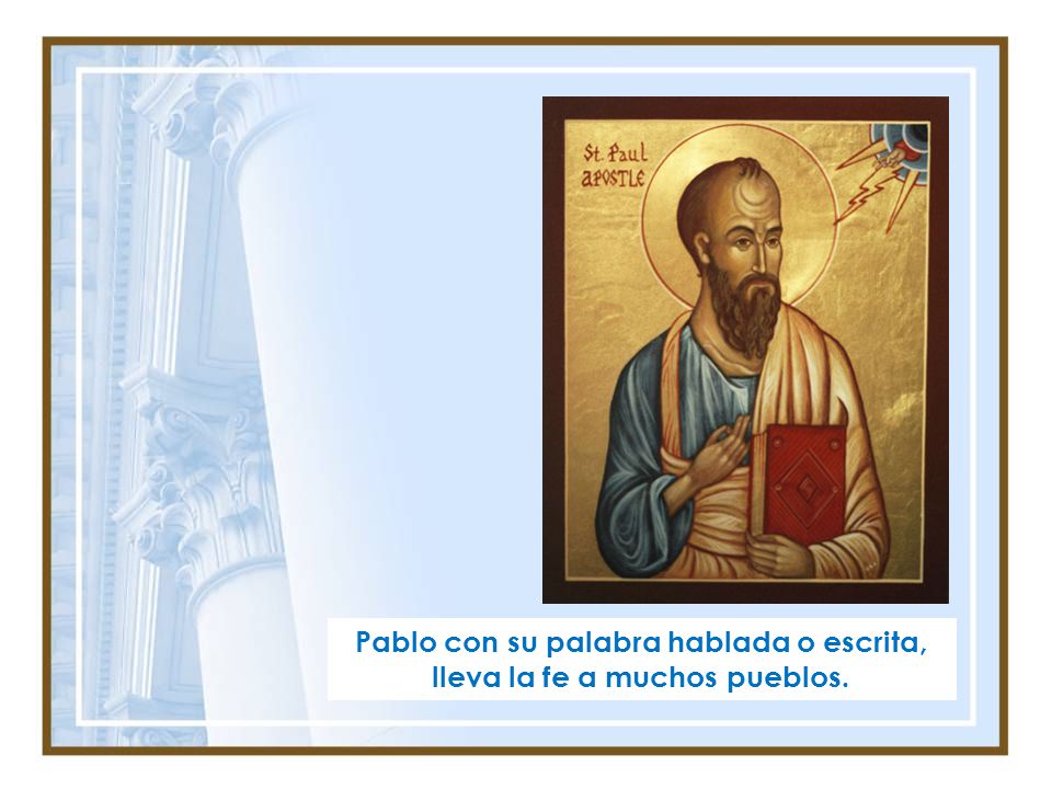 Pablo con su palabra hablada o escrita, lleva la fe a muchos pueblos.