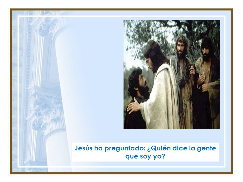 Jesús ha preguntado: ¿Quién dice la gente que soy yo