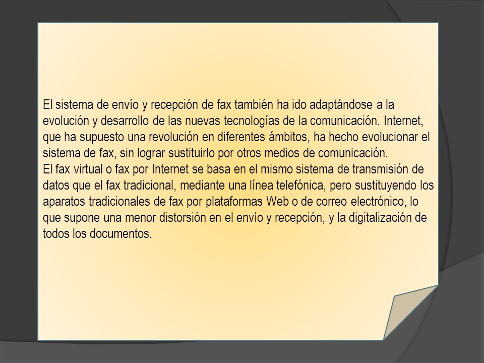 El sistema de envío y recepción de fax también ha ido adaptándose a la evolución y desarrollo de las nuevas tecnologías de la comunicación.