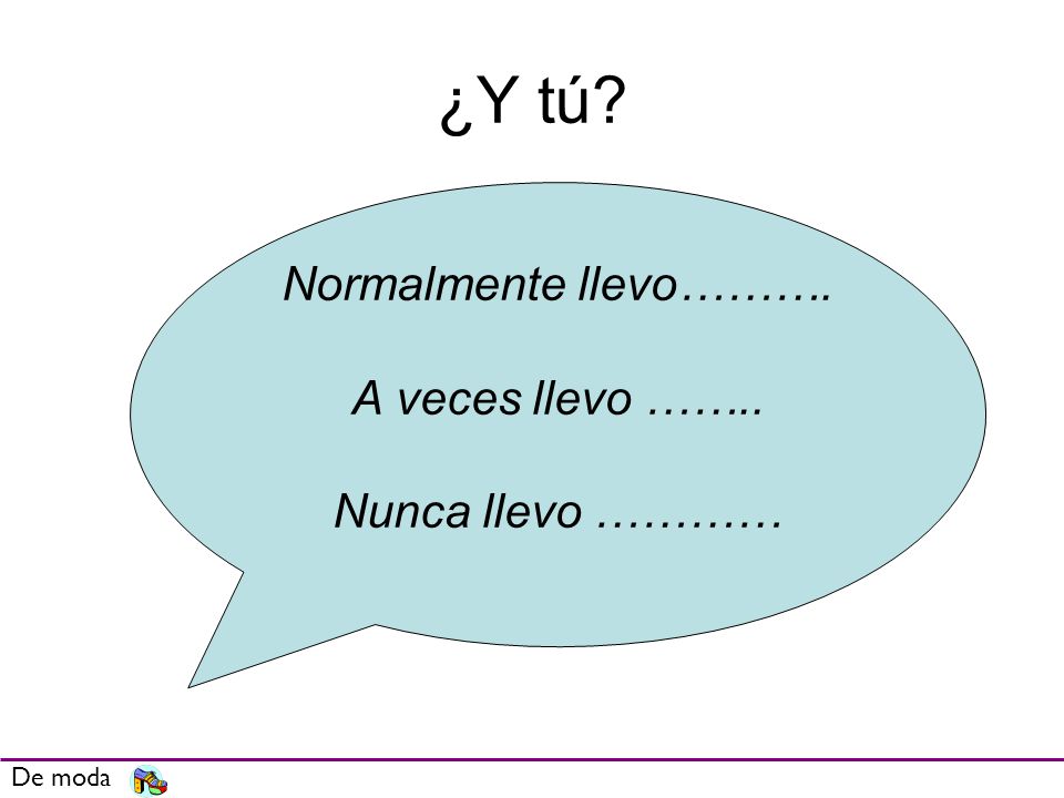 ¿Y tú Normalmente llevo………. A veces llevo …….. Nunca llevo …………