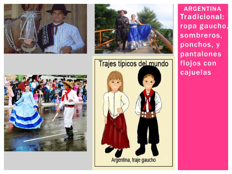 Argentina Tradicional: ropa gaucho, sombreros, ponchos, y pantalones flojos con cajuelas