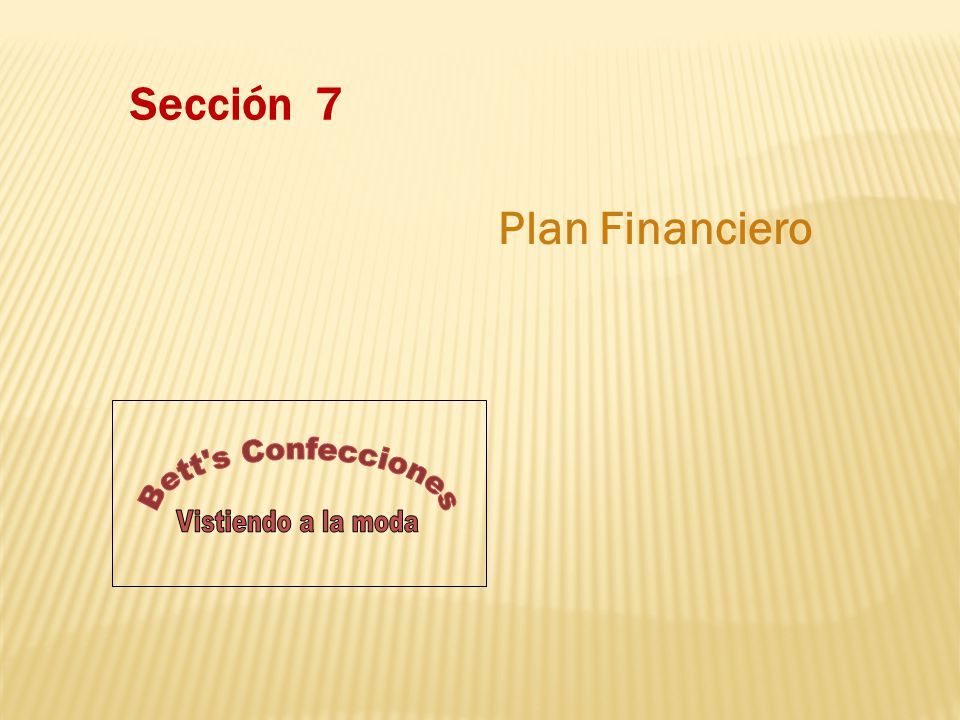 Sección 7 Plan Financiero Vistiendo a la moda Bett s Confecciones