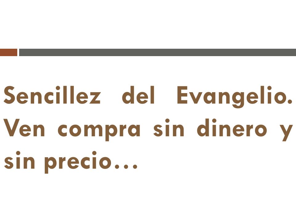 Sencillez del Evangelio. Ven compra sin dinero y sin precio…