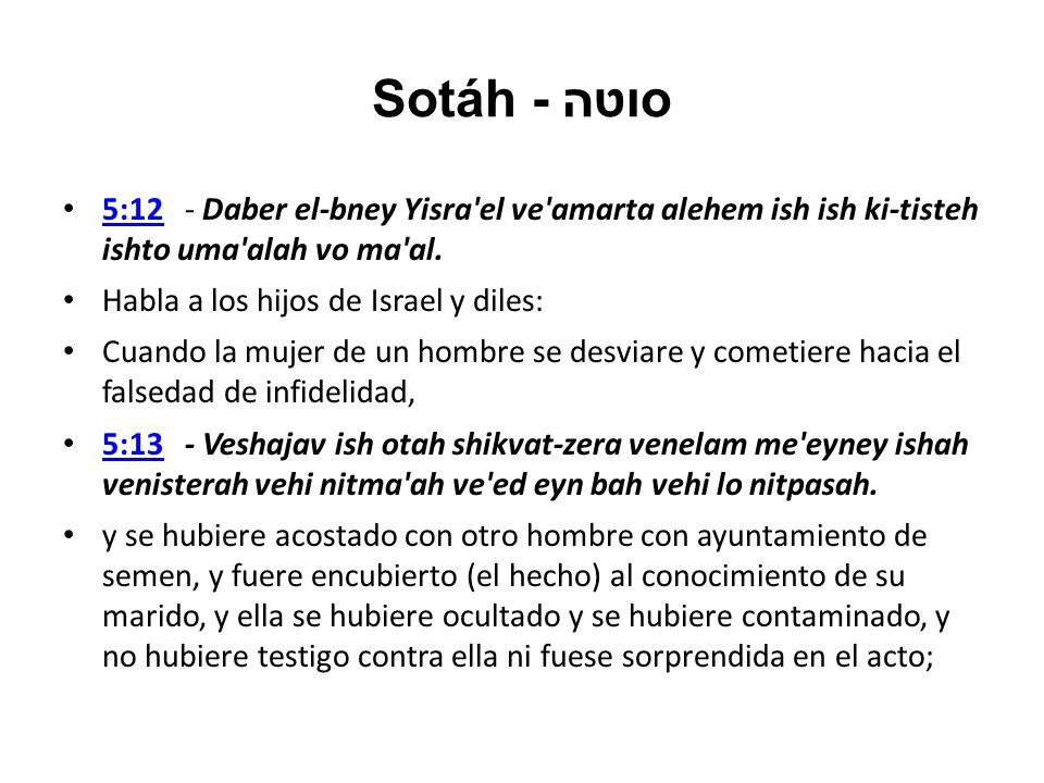 Sotáh - סוטה 5:12 - Daber el-bney Yisra el ve amarta alehem ish ish ki-tisteh ishto uma alah vo ma al.