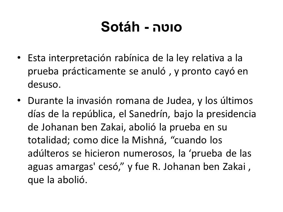 Sotáh - סוטה Esta interpretación rabínica de la ley relativa a la prueba prácticamente se anuló , y pronto cayó en desuso.