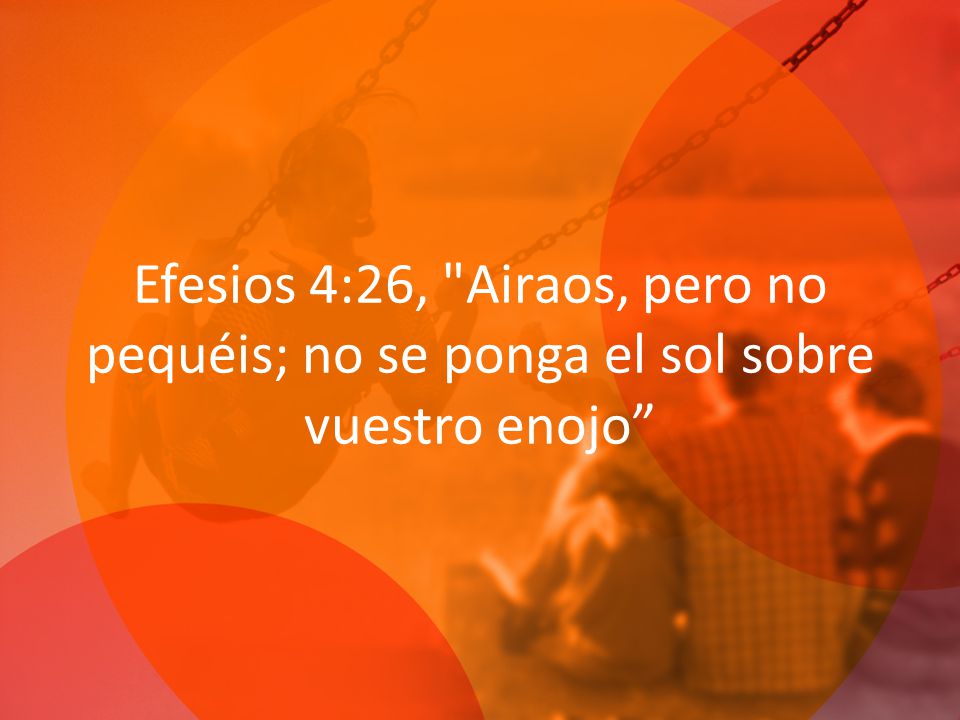 Efesios 4:26, Airaos, pero no pequéis; no se ponga el sol sobre vuestro enojo
