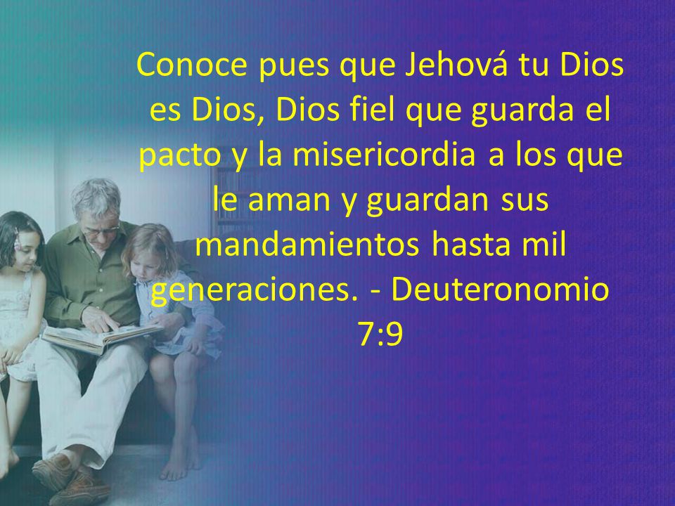 Conoce pues que Jehová tu Dios es Dios, Dios fiel que guarda el pacto y la misericordia a los que le aman y guardan sus mandamientos hasta mil generaciones.