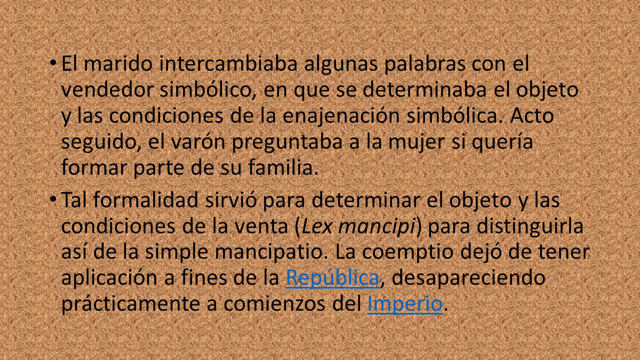 El marido intercambiaba algunas palabras con el vendedor simbólico, en que se determinaba el objeto y las condiciones de la enajenación simbólica. Acto seguido, el varón preguntaba a la mujer si quería formar parte de su familia.