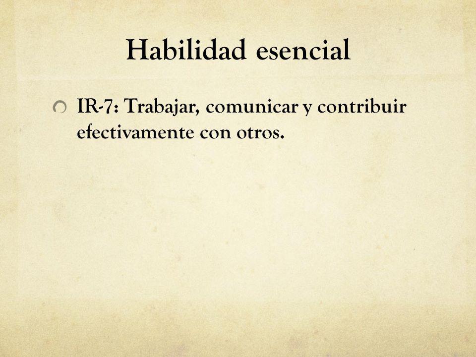 Habilidad esencial IR-7: Trabajar, comunicar y contribuir efectivamente con otros.