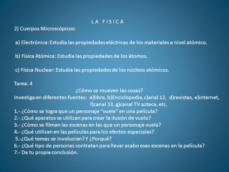 L A F I S I C A 2) Cuerpos Microscópicos: a) Electrónica: Estudia las propiedades eléctricas de los materiales a nivel atómico.