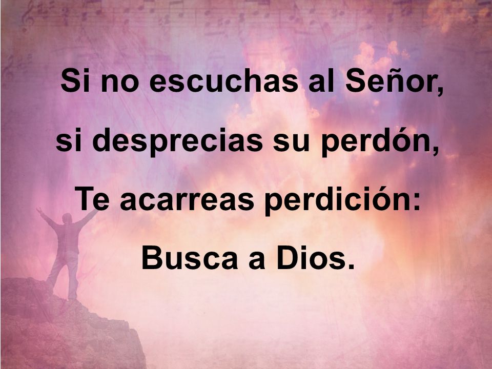 Si no escuchas al Señor, si desprecias su perdón,