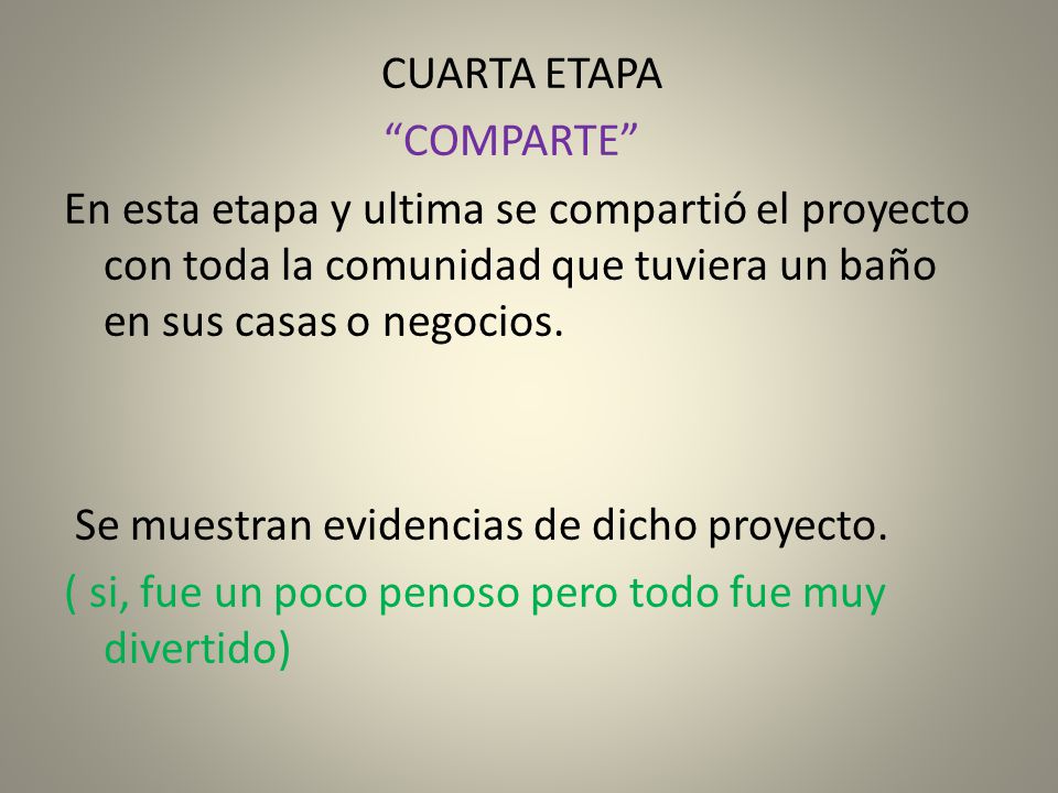 CUARTA ETAPA COMPARTE En esta etapa y ultima se compartió el proyecto con toda la comunidad que tuviera un baño en sus casas o negocios.